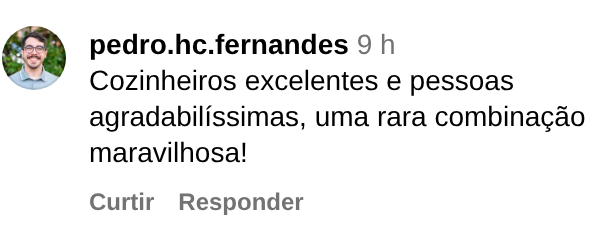 Comentário de pedro.hc.fernandes no Instagram: Cozinheiros excelentes e pessoas agradabilíssimas, uma rara combinação maravilhosa!